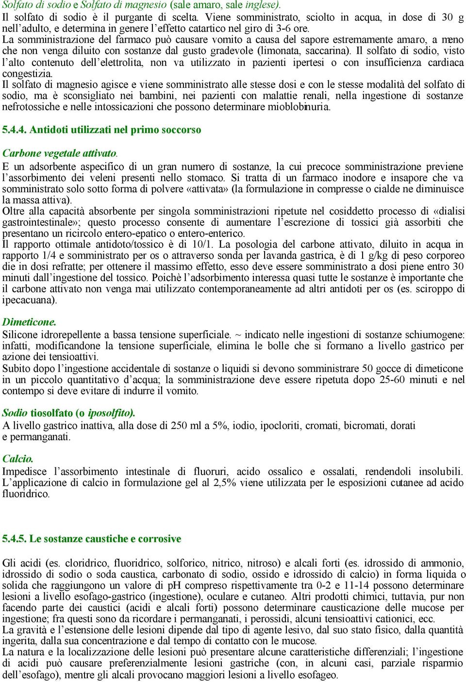 La somministrazione del farmaco può causare vomito a causa del sapore estremamente amaro, a meno che non venga diluito con sostanze dal gusto gradevole (limonata, saccarina).