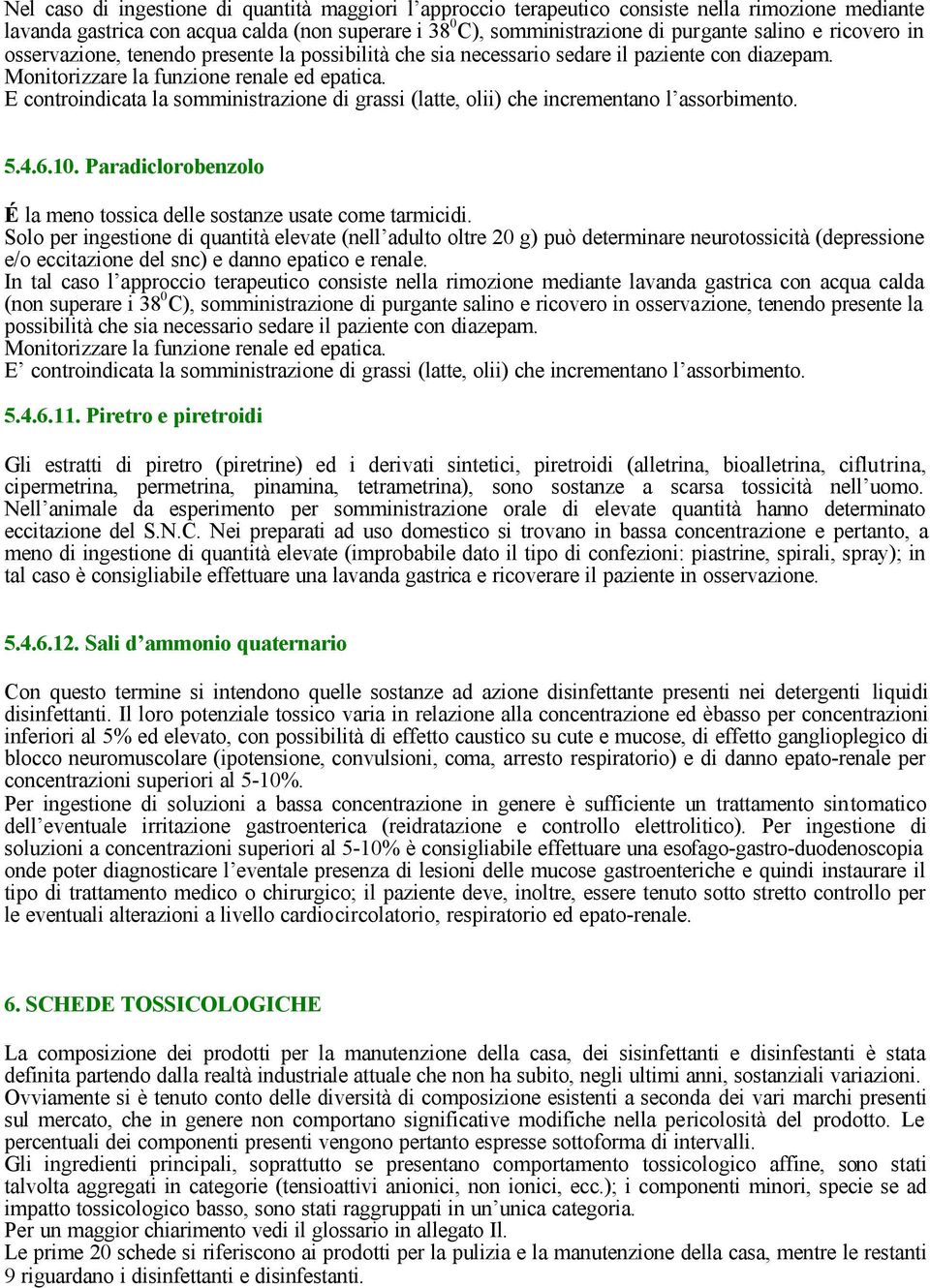 E controindicata la somministrazione di grassi (latte, olii) che incrementano l assorbimento. 5.4.6.10. Paradiclorobenzolo É la meno tossica delle sostanze usate come tarmicidi.