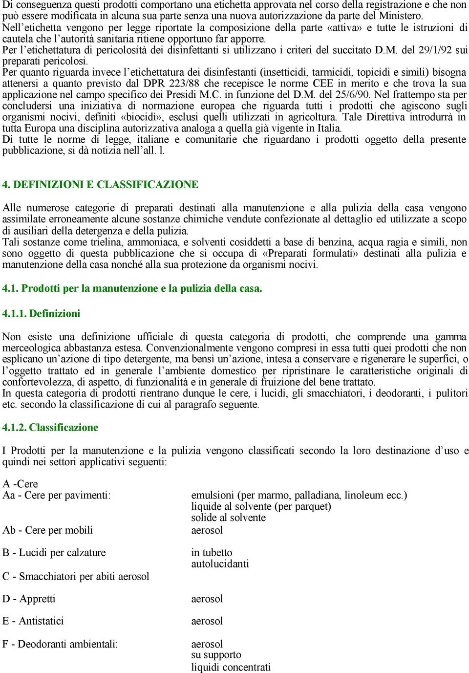 Per l etichettatura di pericolosità dei disinfettanti si utilizzano i criteri del succitato D.M. del 29/1/92 sui preparati pericolosi.