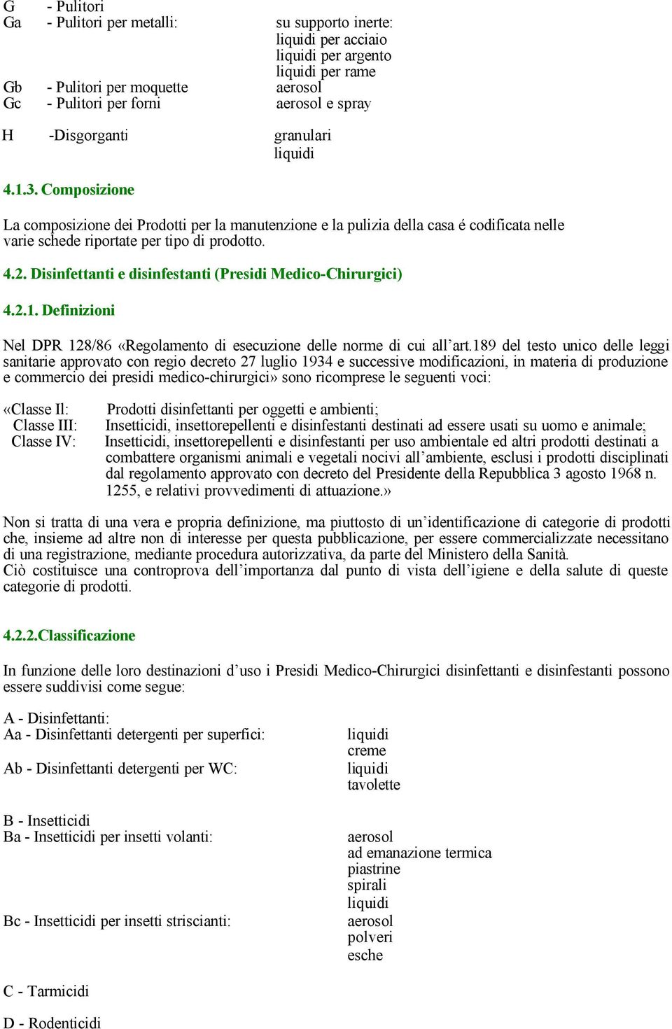 Disinfettanti e disinfestanti (Presidi Medico-Chirurgici) 4.2.1. Definizioni Nel DPR 128/86 «Regolamento di esecuzione delle norme di cui all art.