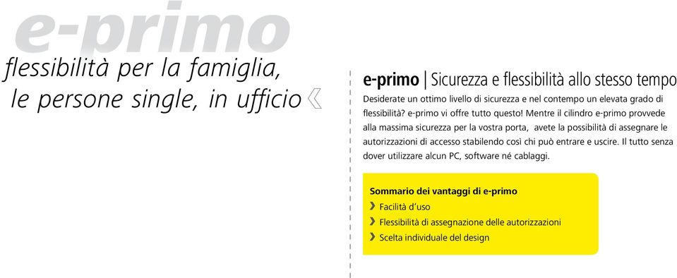 Mentre il cilindro e-primo provvede alla massima sicurezza per la vostra porta, avete la possibilità di assegnare le autorizzazioni di accesso stabilendo