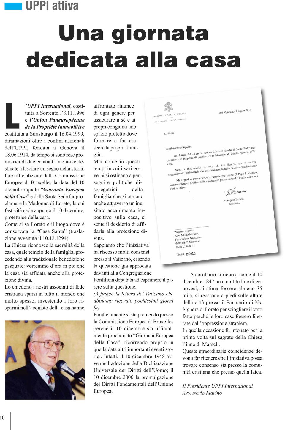 1914, da tempo si sono rese promotrici di due eclatanti iniziative destinate a lasciare un segno nella storia: fare ufficializzare dalla Commissione Europea di Bruxelles la data del 10 dicembre quale