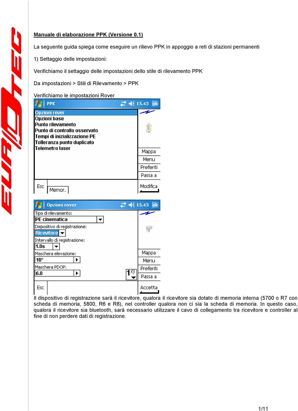 dello stile di rilevamento PPK Da impostazioni > Stili di Rilevamento > PPK Verifichiamo le impostazioni Rover Il dispositivo di registrazione sarà il ricevitore, qualora il