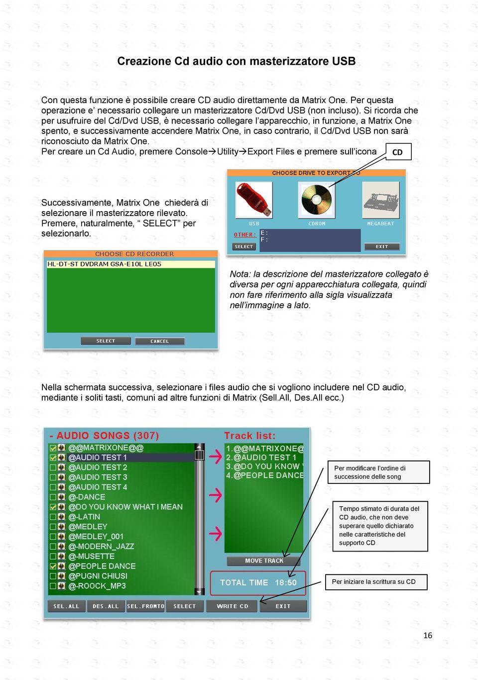 Si ricorda che per usufruire del Cd/Dvd USB, è necessario collegare l apparecchio, in funzione, a Matrix One spento, e successivamente accendere Matrix One, in caso contrario, il Cd/Dvd USB non sarà