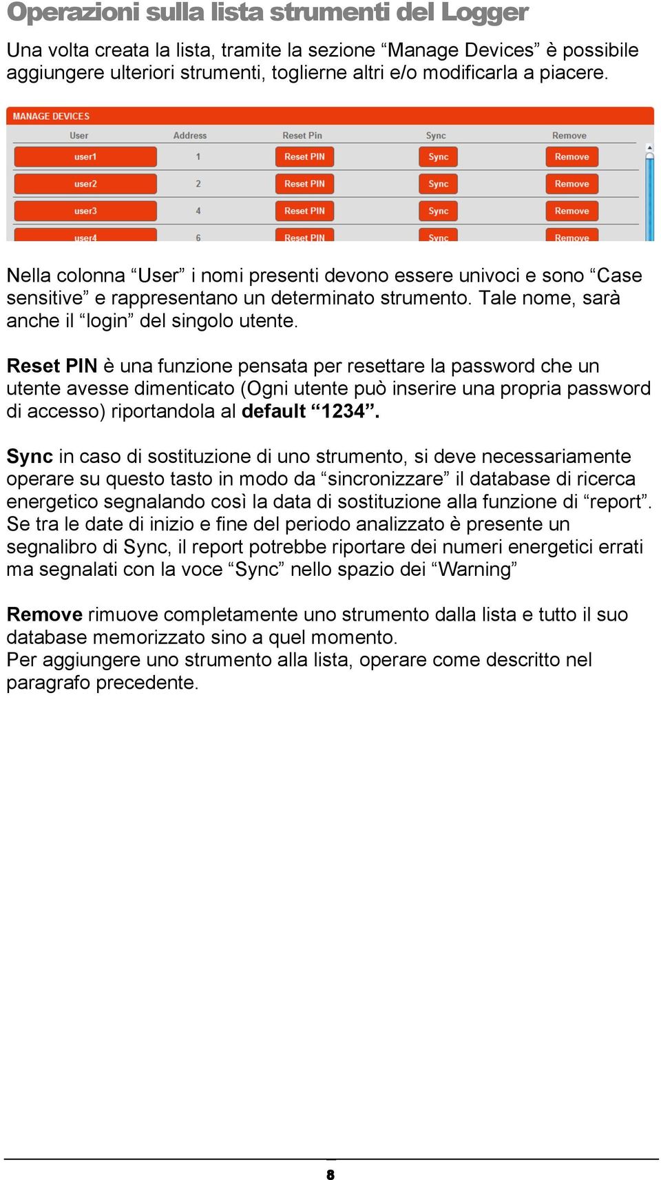 Reset PIN è una funzione pensata per resettare la password che un utente avesse dimenticato (Ogni utente può inserire una propria password di accesso) riportandola al default 1234.