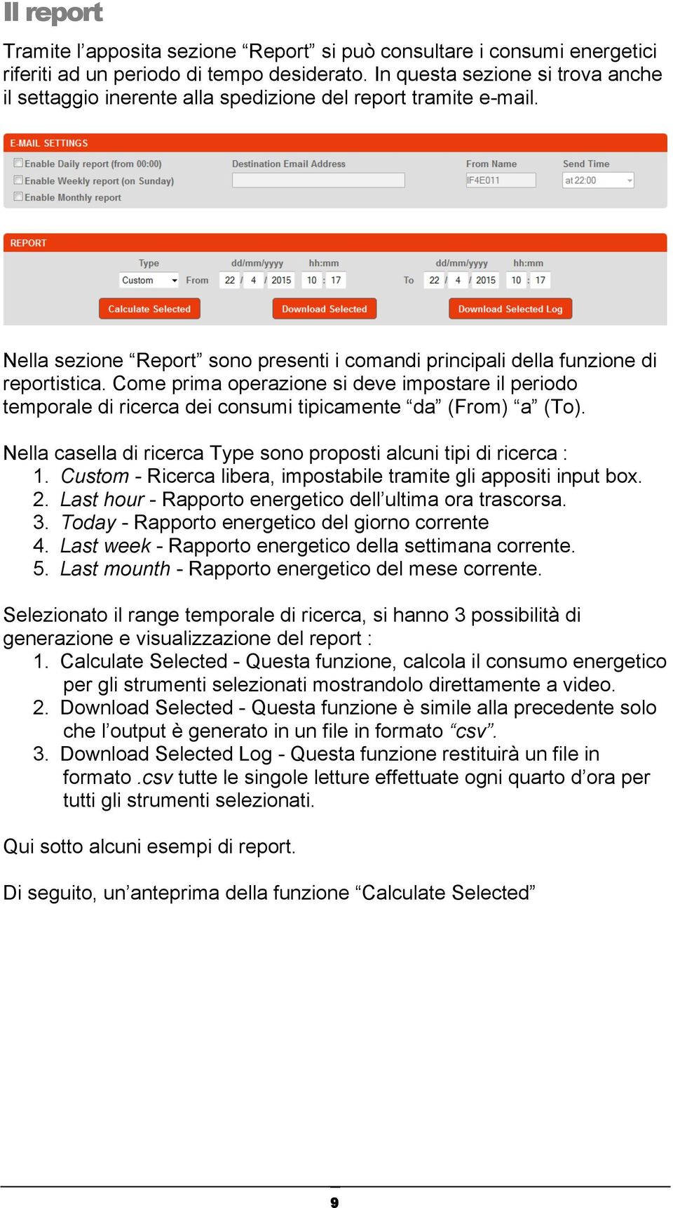 Come prima operazione si deve impostare il periodo temporale di ricerca dei consumi tipicamente da (From) a (To). Nella casella di ricerca Type sono proposti alcuni tipi di ricerca : 1.