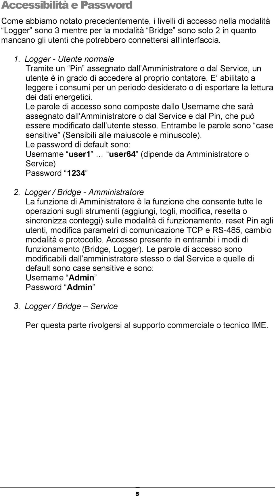 E abilitato a leggere i consumi per un periodo desiderato o di esportare la lettura dei dati energetici.