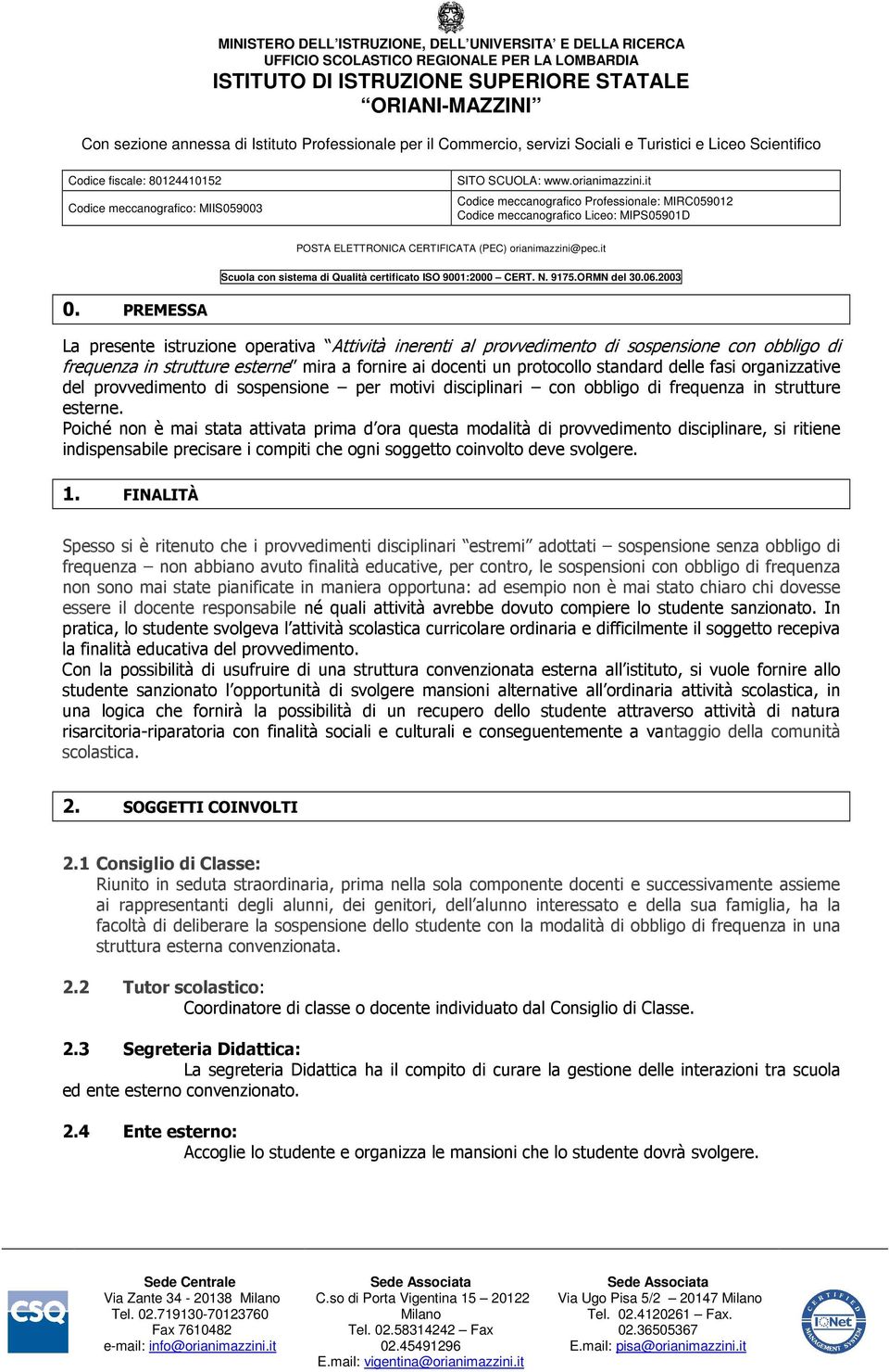 Poiché non è mai stata attivata prima d ora questa modalità di provvedimento disciplinare, si ritiene indispensabile precisare i compiti che ogni soggetto coinvolto deve svolgere. 1.