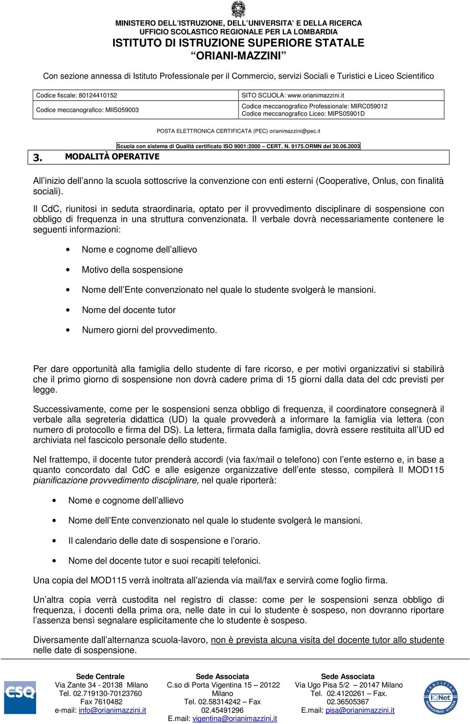 Il verbale dovrà necessariamente contenere le seguenti informazioni: Nome e cognome dell allievo Motivo della sospensione Nome dell Ente convenzionato nel quale lo studente svolgerà le mansioni.