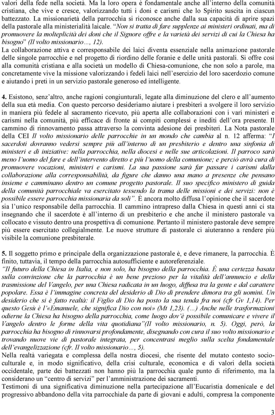 La missionarietà della parrocchia si riconosce anche dalla sua capacità di aprire spazi della pastorale alla ministerialità laicale.