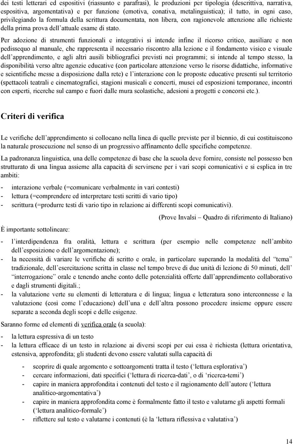 Per adozione di strumenti funzionali e integrativi si intende infine il ricorso critico, ausiliare e non pedissequo al manuale, che rappresenta il necessario riscontro alla lezione e il fondamento