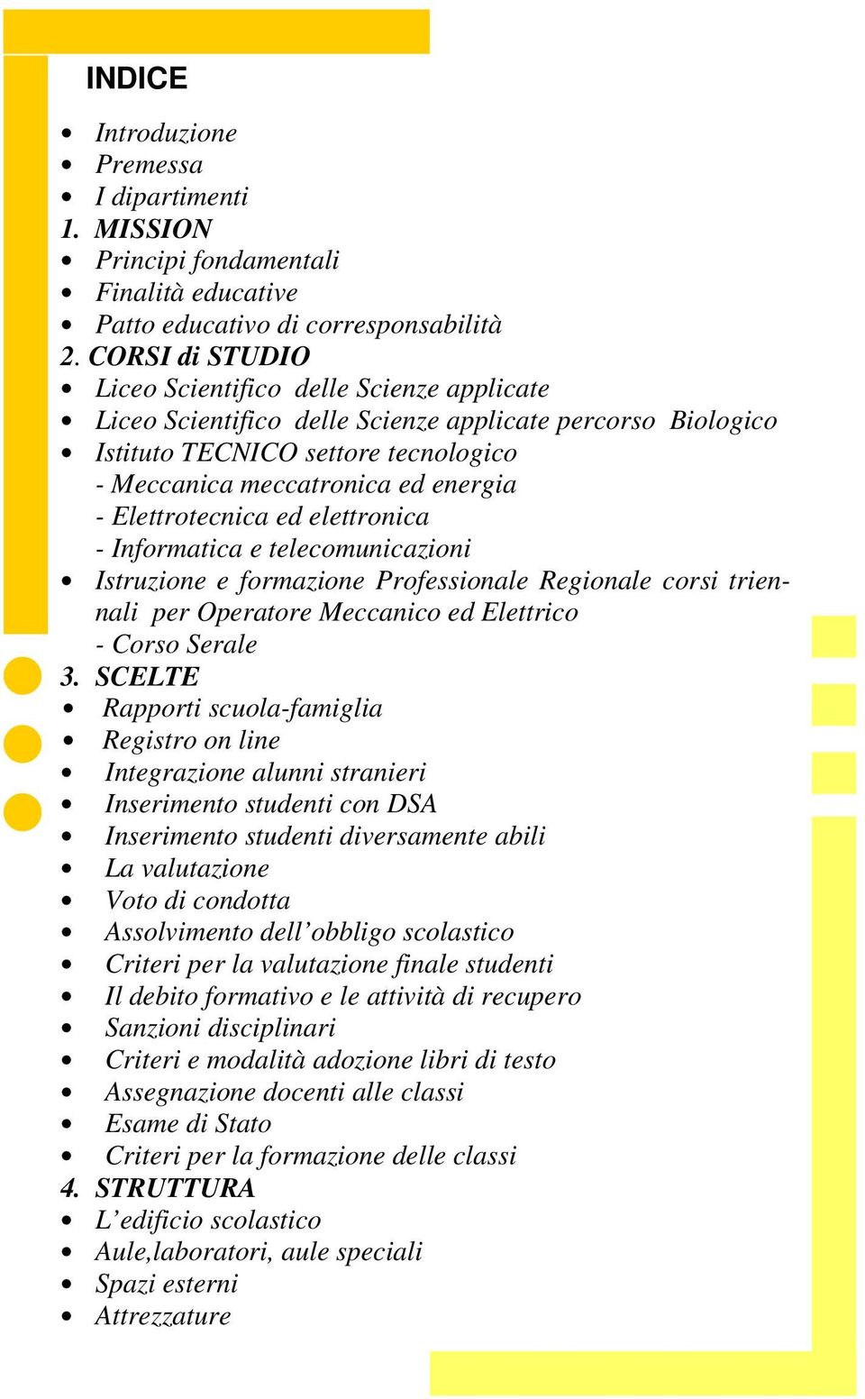 Elettrotecnica ed elettronica - Informatica e telecomunicazioni Istruzione e formazione Professionale Regionale corsi triennali per Operatore Meccanico ed Elettrico - Corso Serale 3.