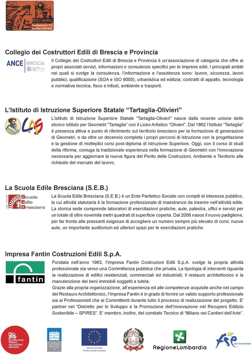 I principali ambiti nei quali si svolge la consulenza, l informazione e l assistenza sono: lavoro, sicurezza, lavori pubblici, qualificazione (SOA e ISO 9000), urbanistica ed edilizia, contratti di