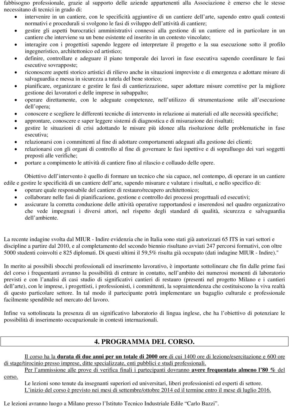 connessi alla gestione di un cantiere ed in particolare in un cantiere che interviene su un bene esistente ed inserito in un contesto vincolato; interagire con i progettisti sapendo leggere ed