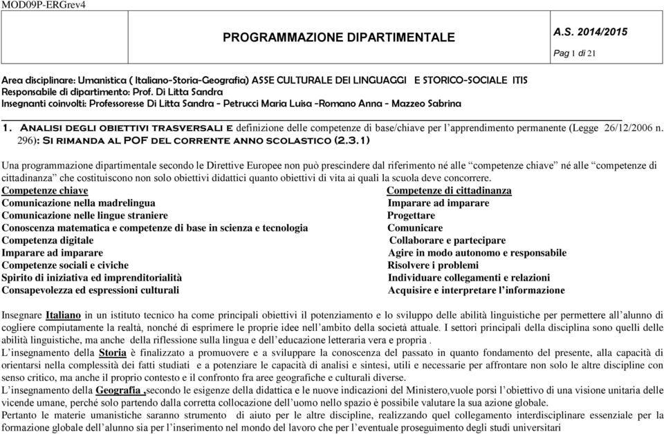 Analisi degli obiettivi trasversali e definizione delle competenze di base/chiave per l apprendimento permanente (Legge 26/12/2006 n. 296): Si rimanda al POF del corrente anno scolastico (2.3.