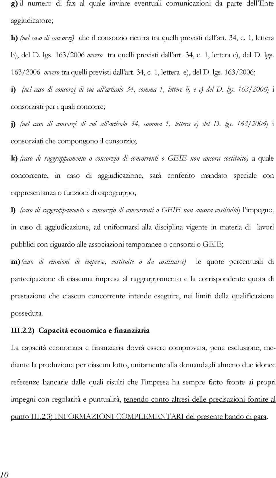 lgs. 163/2006) i consorziati per i quali concorre; j) (nel caso di consorzi di cui all articolo 34, comma 1, lettera e) del D. lgs.