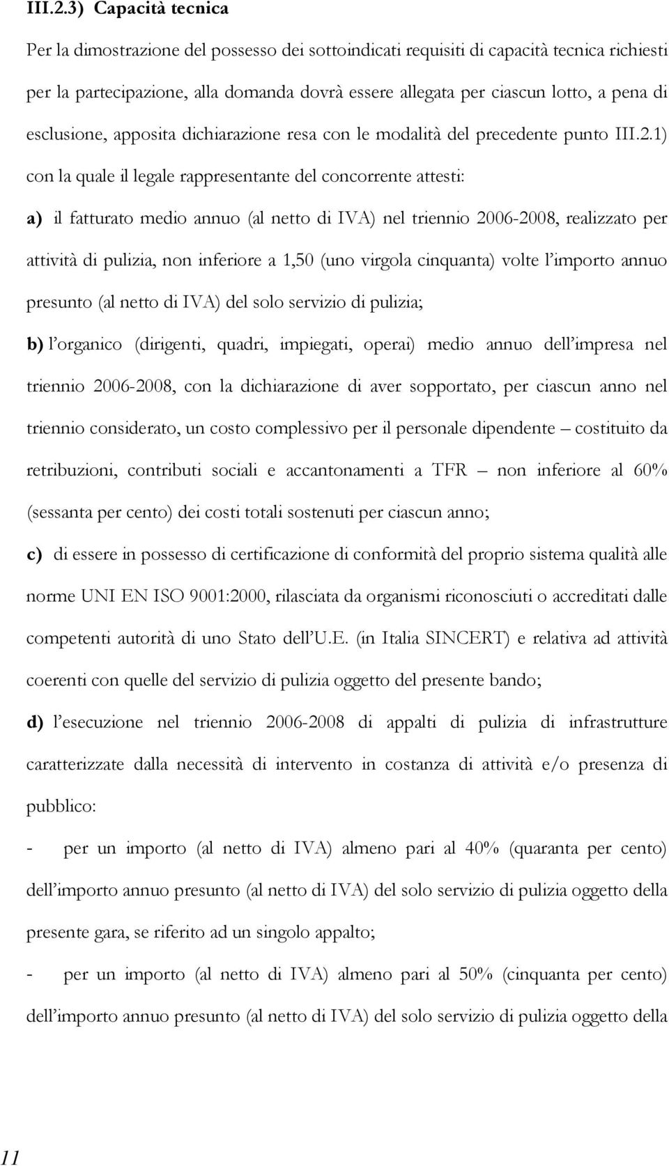 esclusione, apposita dichiarazione resa con le modalità del precedente punto 1) con la quale il legale rappresentante del concorrente attesti: a) il fatturato medio annuo (al netto di IVA) nel