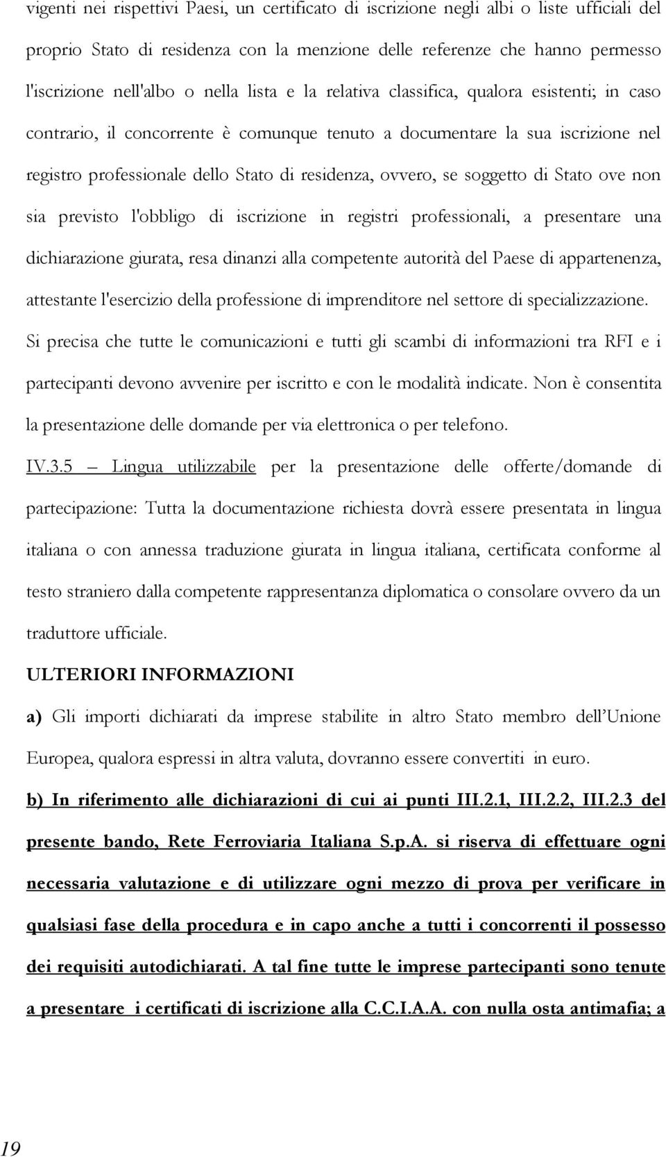 ovvero, se soggetto di Stato ove non sia previsto l'obbligo di iscrizione in registri professionali, a presentare una dichiarazione giurata, resa dinanzi alla competente autorità del Paese di