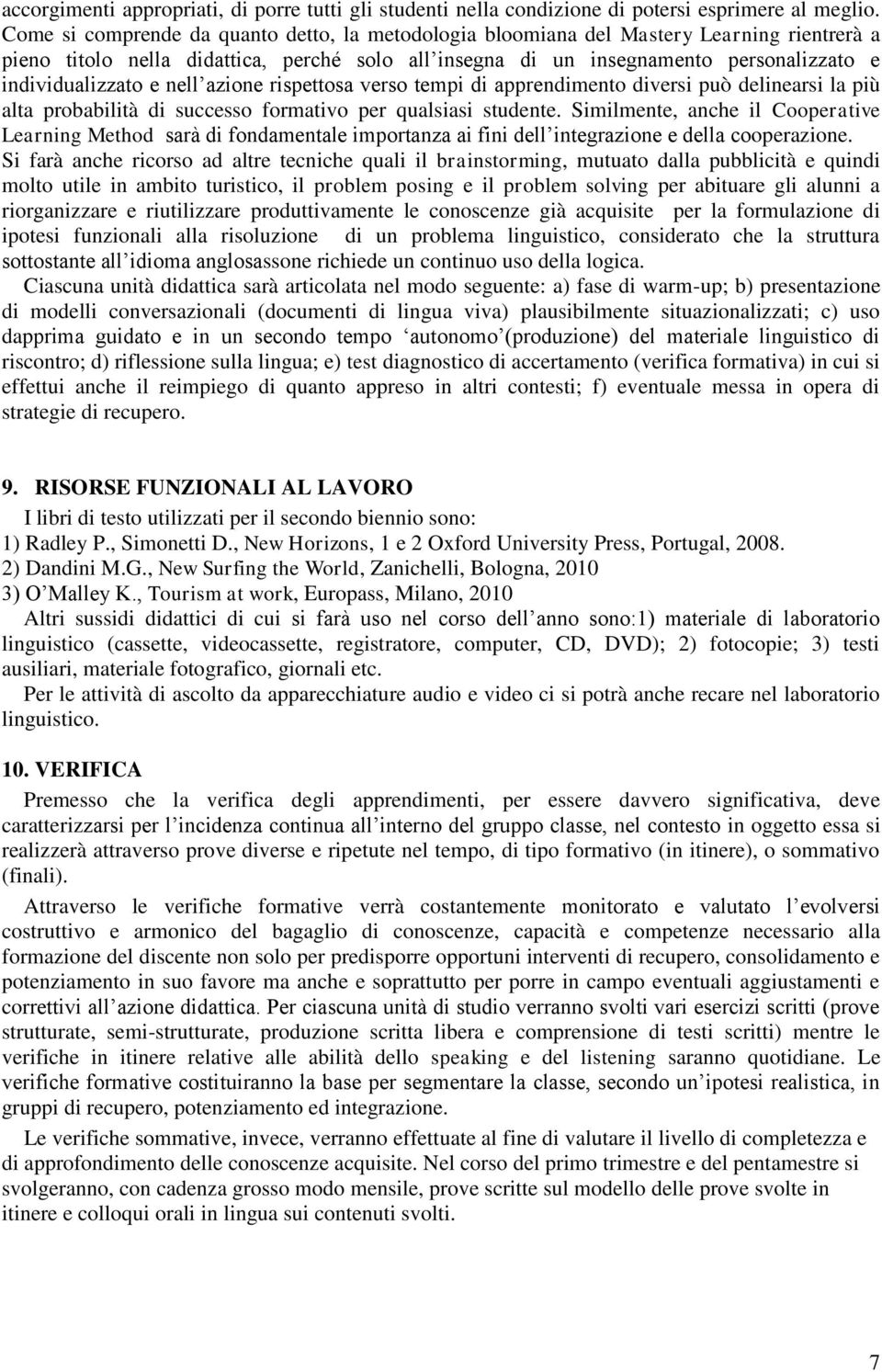 e nell azione rispettosa verso tempi di apprendimento diversi può delinearsi la più alta probabilità di successo formativo per qualsiasi studente.