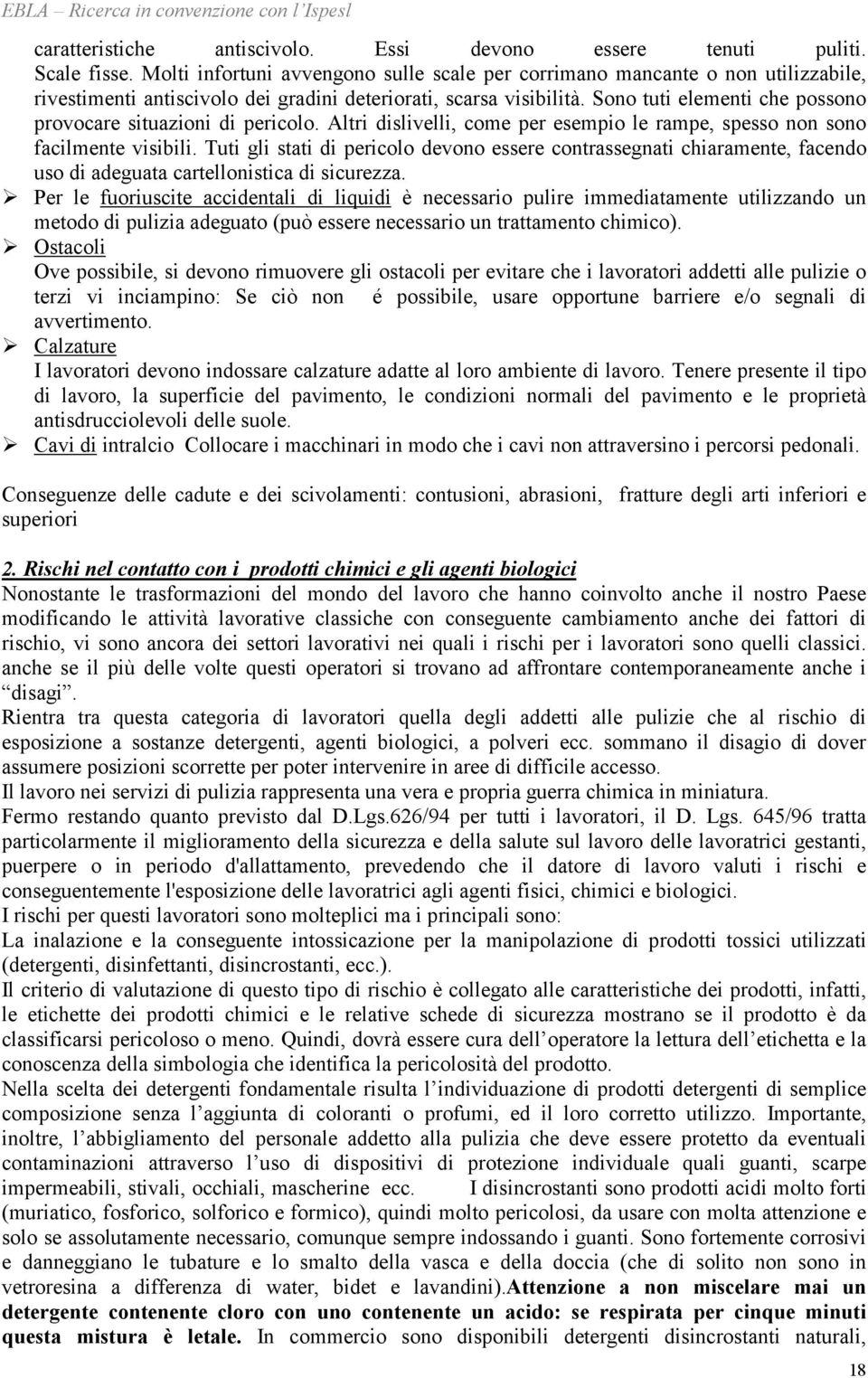 Sono tuti elementi che possono provocare situazioni di pericolo. Altri dislivelli, come per esempio le rampe, spesso non sono facilmente visibili.