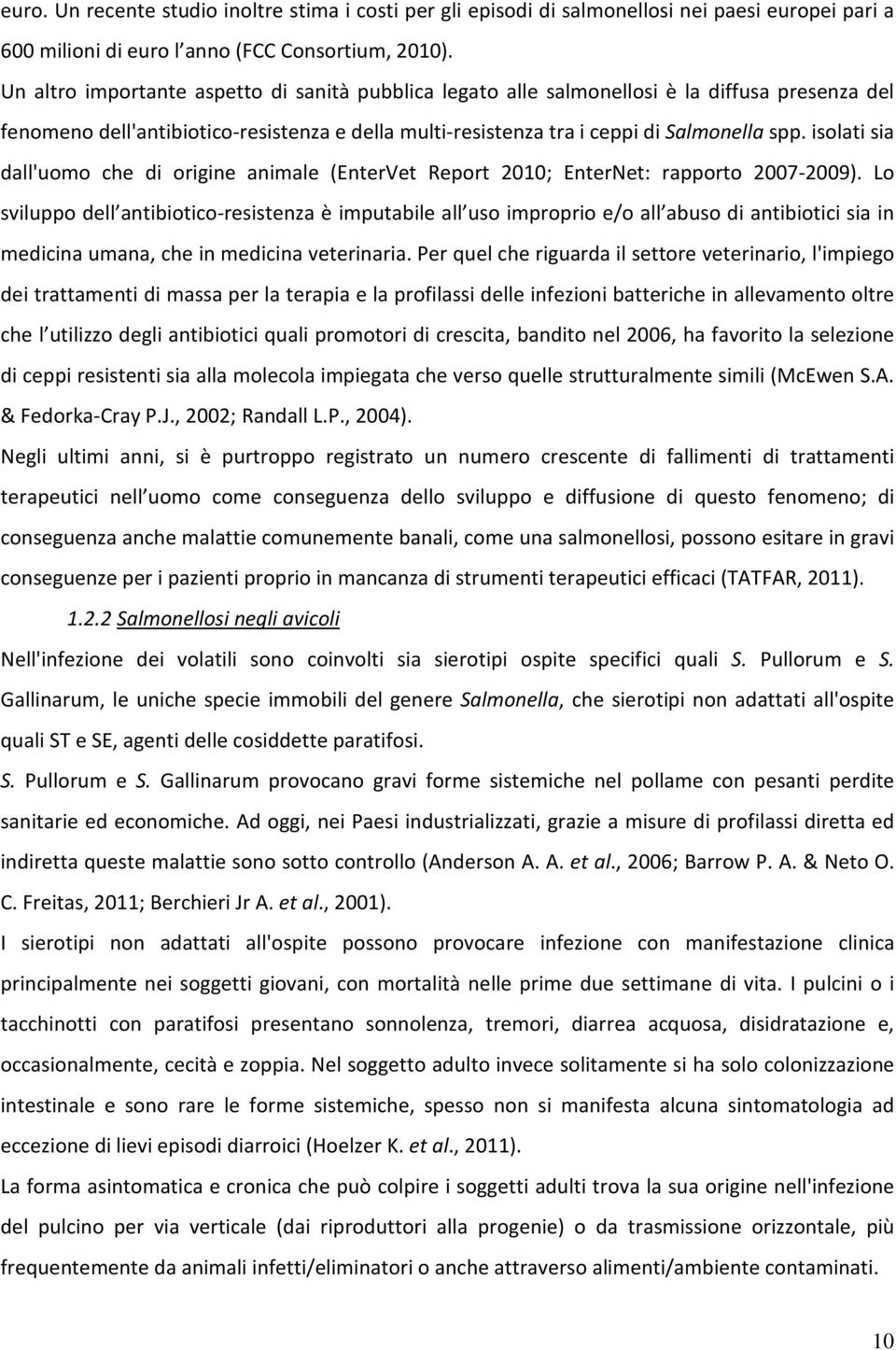 isolati sia dall'uomo che di origine animale (EnterVet Report 2010; EnterNet: rapporto 2007-2009).