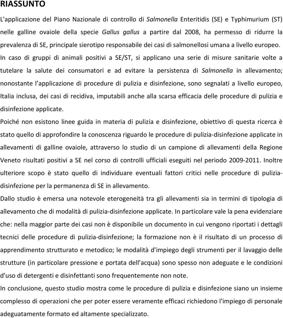 In caso di gruppi di animali positivi a SE/ST, si applicano una serie di misure sanitarie volte a tutelare la salute dei consumatori e ad evitare la persistenza di Salmonella in allevamento;