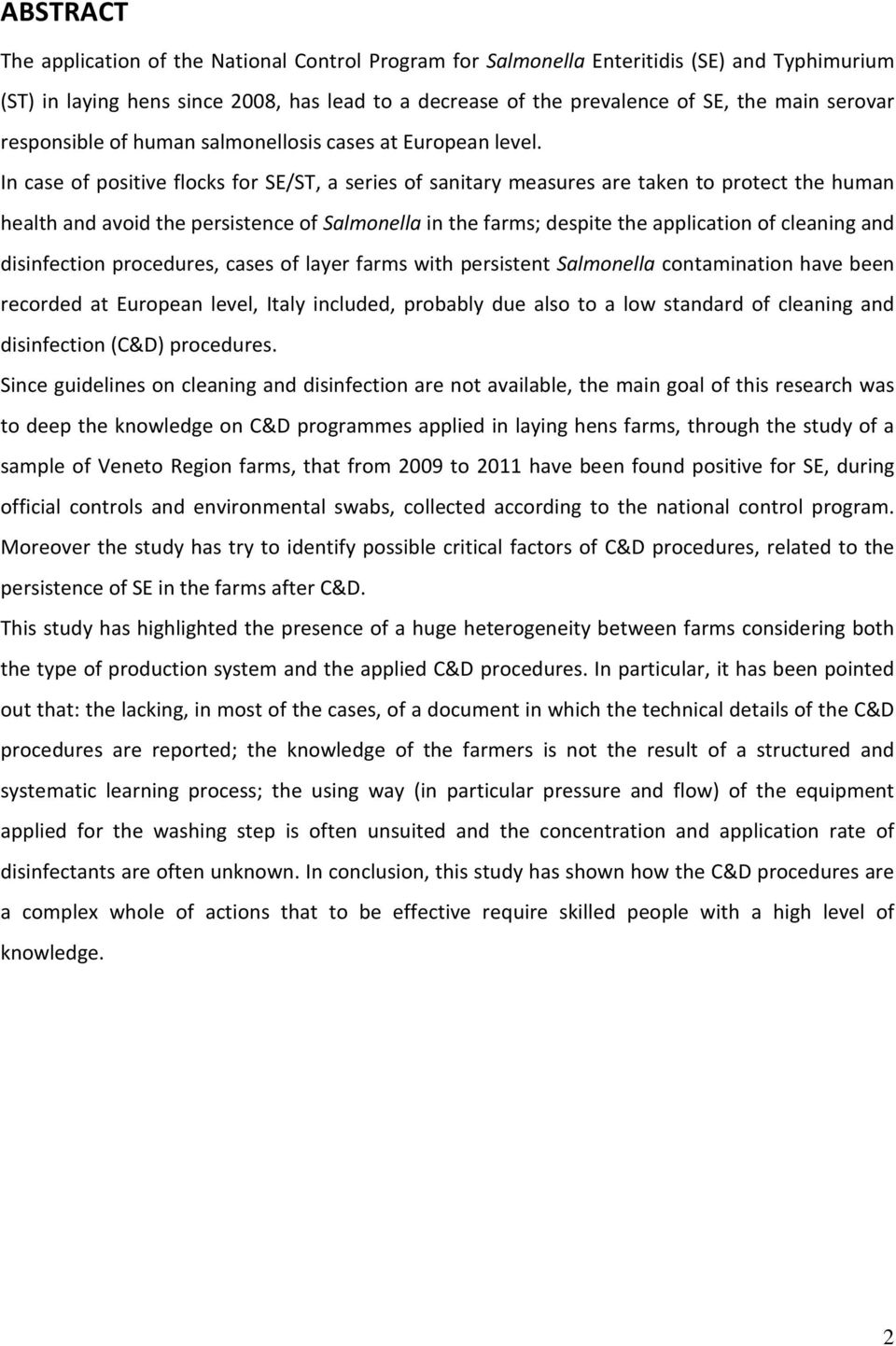 In case of positive flocks for SE/ST, a series of sanitary measures are taken to protect the human health and avoid the persistence of Salmonella in the farms; despite the application of cleaning and