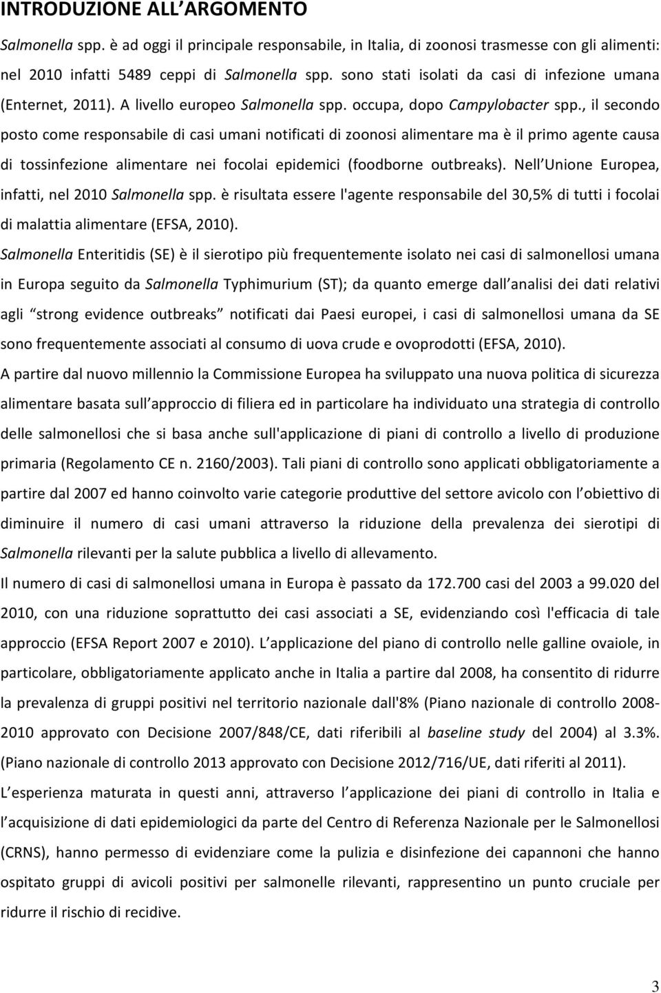 , il secondo posto come responsabile di casi umani notificati di zoonosi alimentare ma è il primo agente causa di tossinfezione alimentare nei focolai epidemici (foodborne outbreaks).