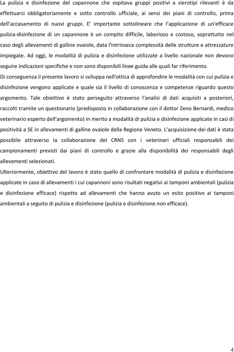 E' importante sottolineare che l applicazione di un'efficace pulizia-disinfezione di un capannone è un compito difficile, laborioso e costoso, soprattutto nel caso degli allevamenti di galline