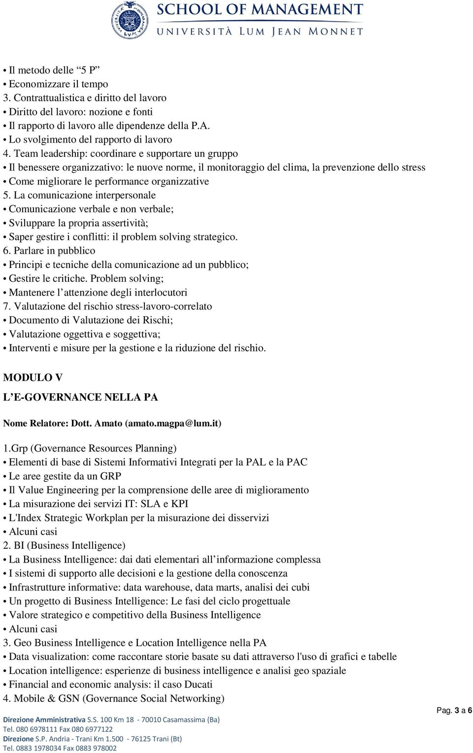 Team leadership: coordinare e supportare un gruppo Il benessere organizzativo: le nuove norme, il monitoraggio del clima, la prevenzione dello stress Come migliorare le performance organizzative 5.