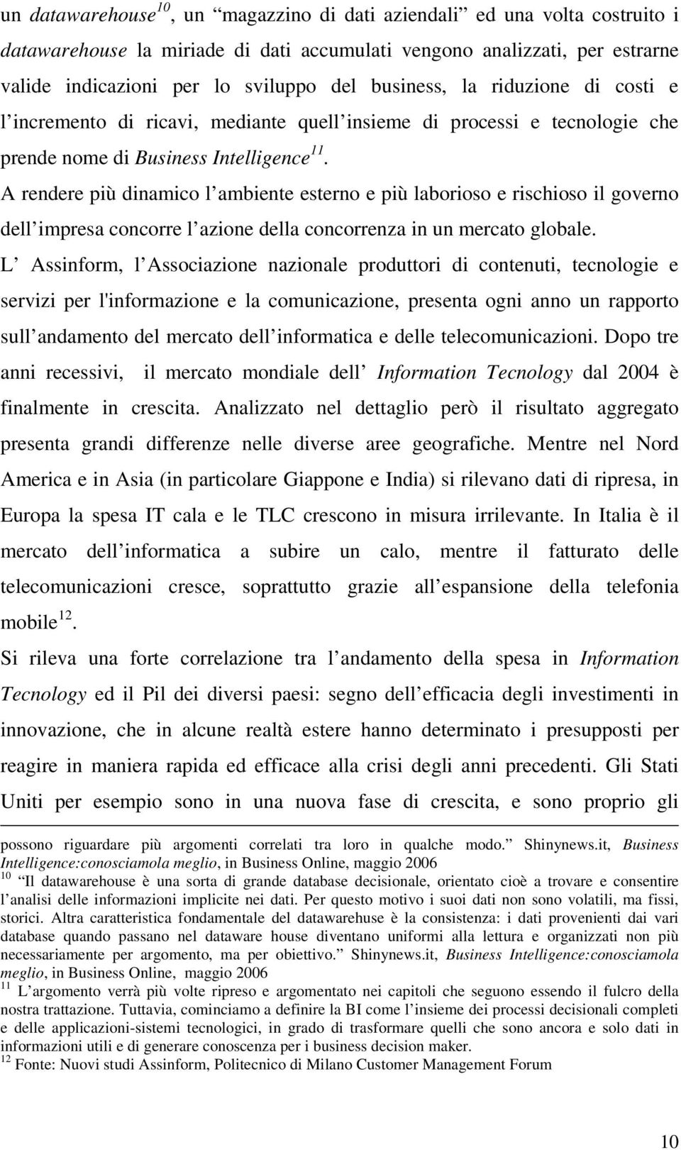 A rendere più dinamico l ambiente esterno e più laborioso e rischioso il governo dell impresa concorre l azione della concorrenza in un mercato globale.