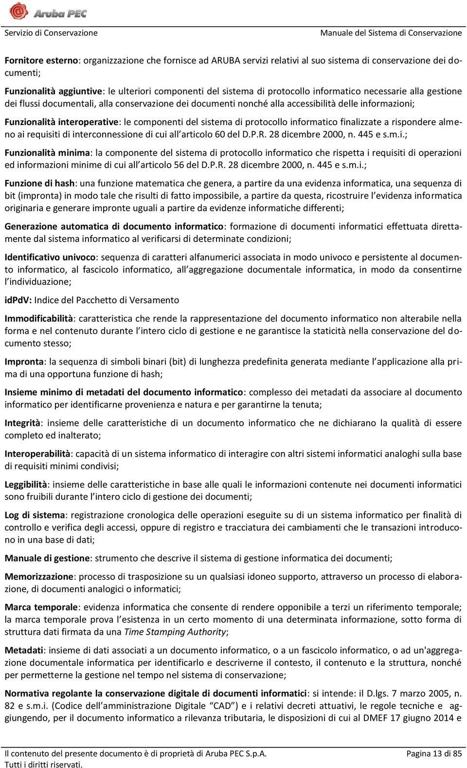 protocollo informatico finalizzate a rispondere almeno ai requisiti di interconnessione di cui all articolo 60 del D.P.R. 28 dicembre 2000, n. 445 e s.m.i.; Funzionalità minima: la componente del sistema di protocollo informatico che rispetta i requisiti di operazioni ed informazioni minime di cui all articolo 56 del D.