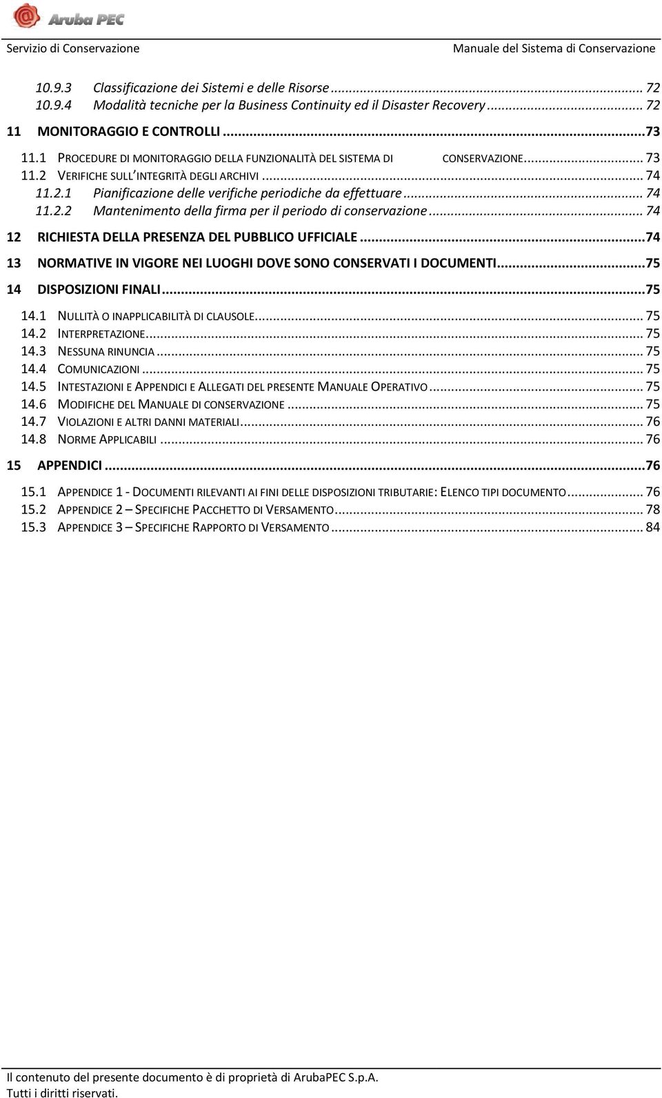 .. 74 11.2.2 Mantenimento della firma per il periodo di conservazione... 74 12 RICHIESTA DELLA PRESENZA DEL PUBBLICO UFFICIALE... 74 13 NORMATIVE IN VIGORE NEI LUOGHI DOVE SONO CONSERVATI I DOCUMENTI.