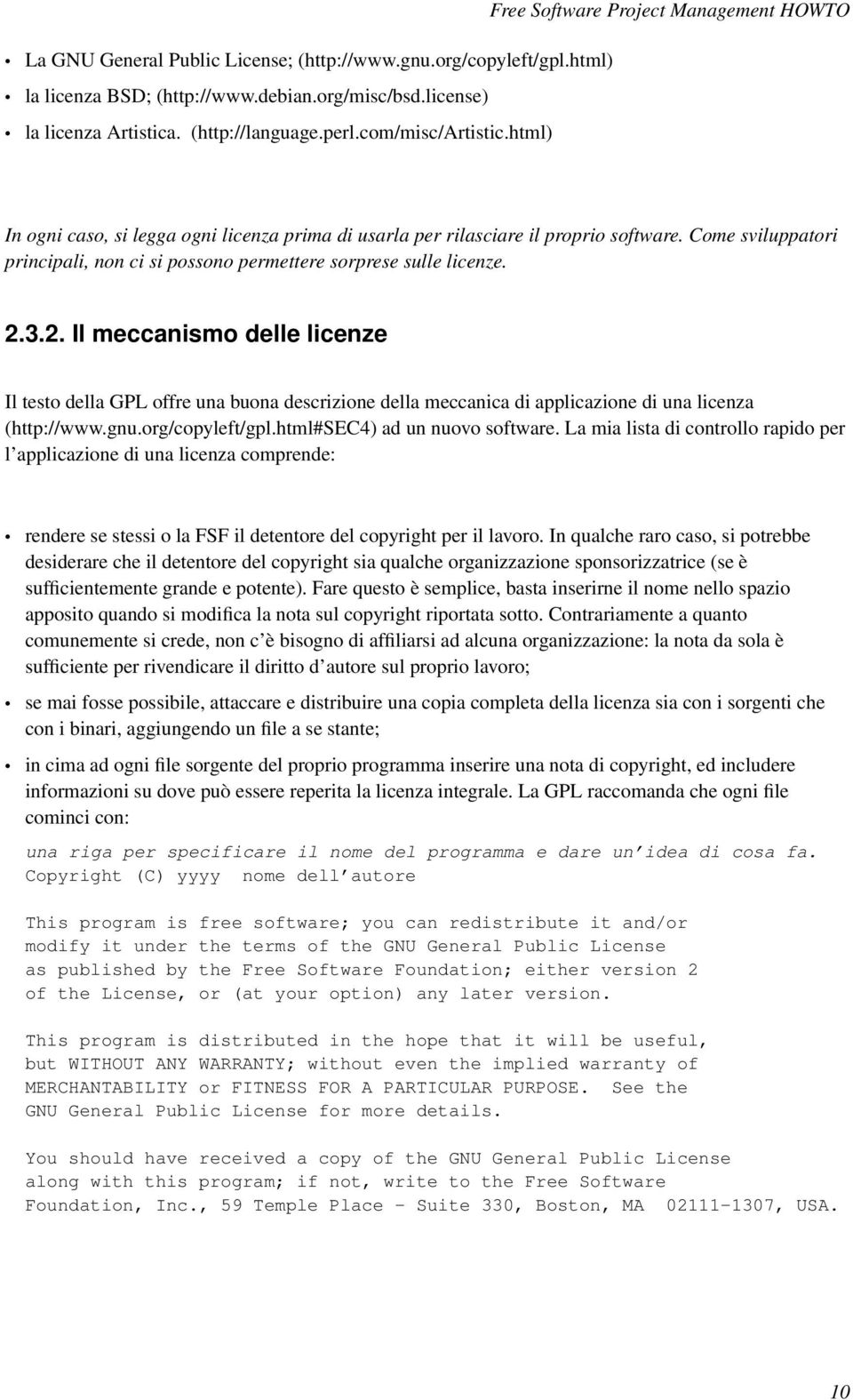 3.2. Il meccanismo delle licenze Il testo della GPL offre una buona descrizione della meccanica di applicazione di una licenza (http://www.gnu.org/copyleft/gpl.html#sec4) ad un nuovo software.