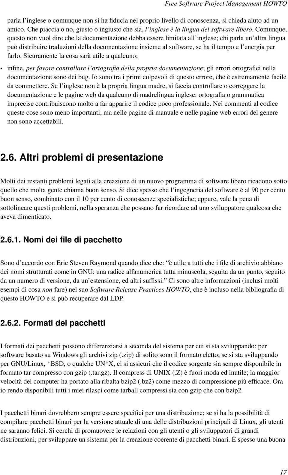 l energia per farlo. Sicuramente la cosa sarà utile a qualcuno; infine, per favore controllare l ortografia della propria documentazione; gli errori ortografici nella documentazione sono dei bug.