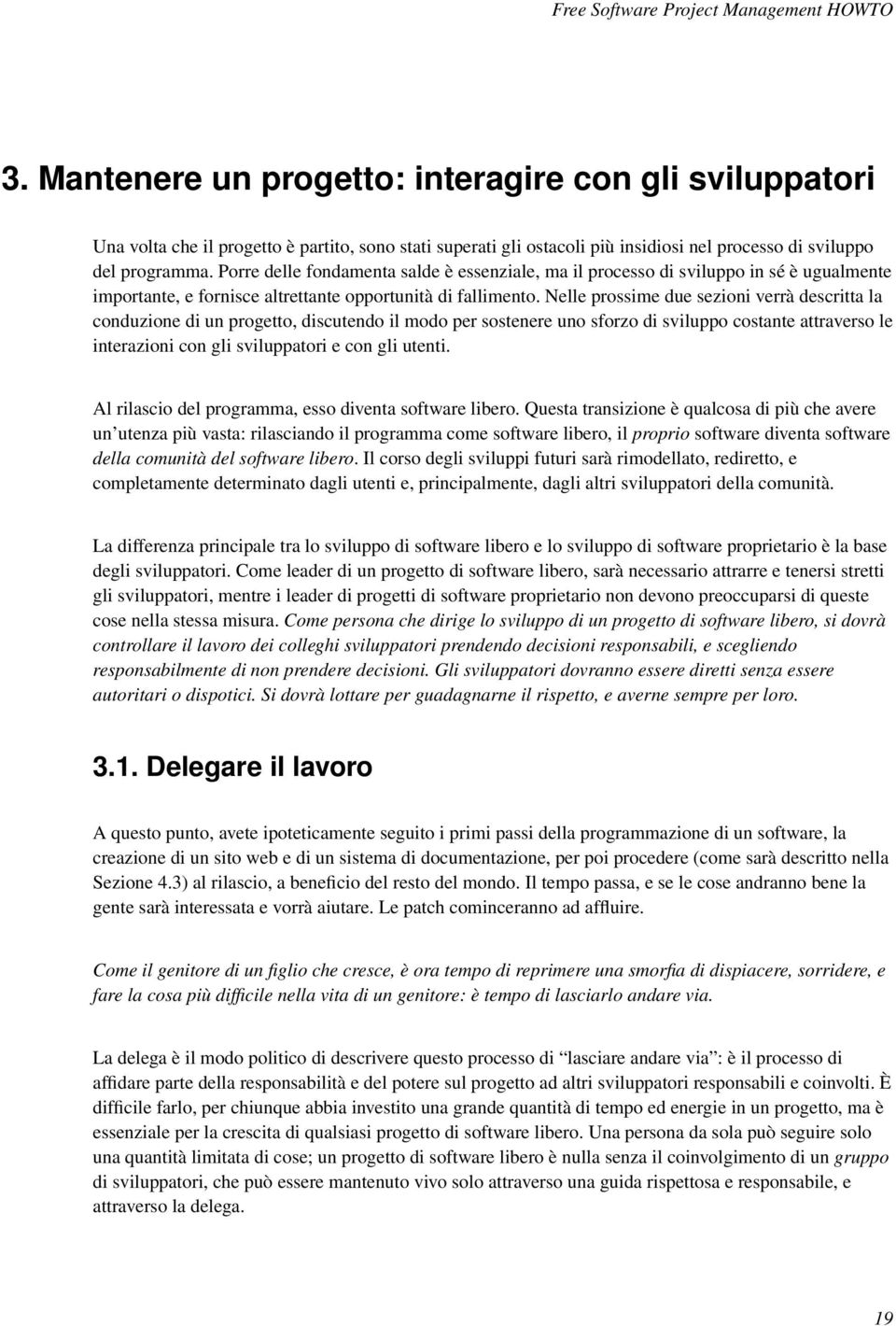 Nelle prossime due sezioni verrà descritta la conduzione di un progetto, discutendo il modo per sostenere uno sforzo di sviluppo costante attraverso le interazioni con gli sviluppatori e con gli