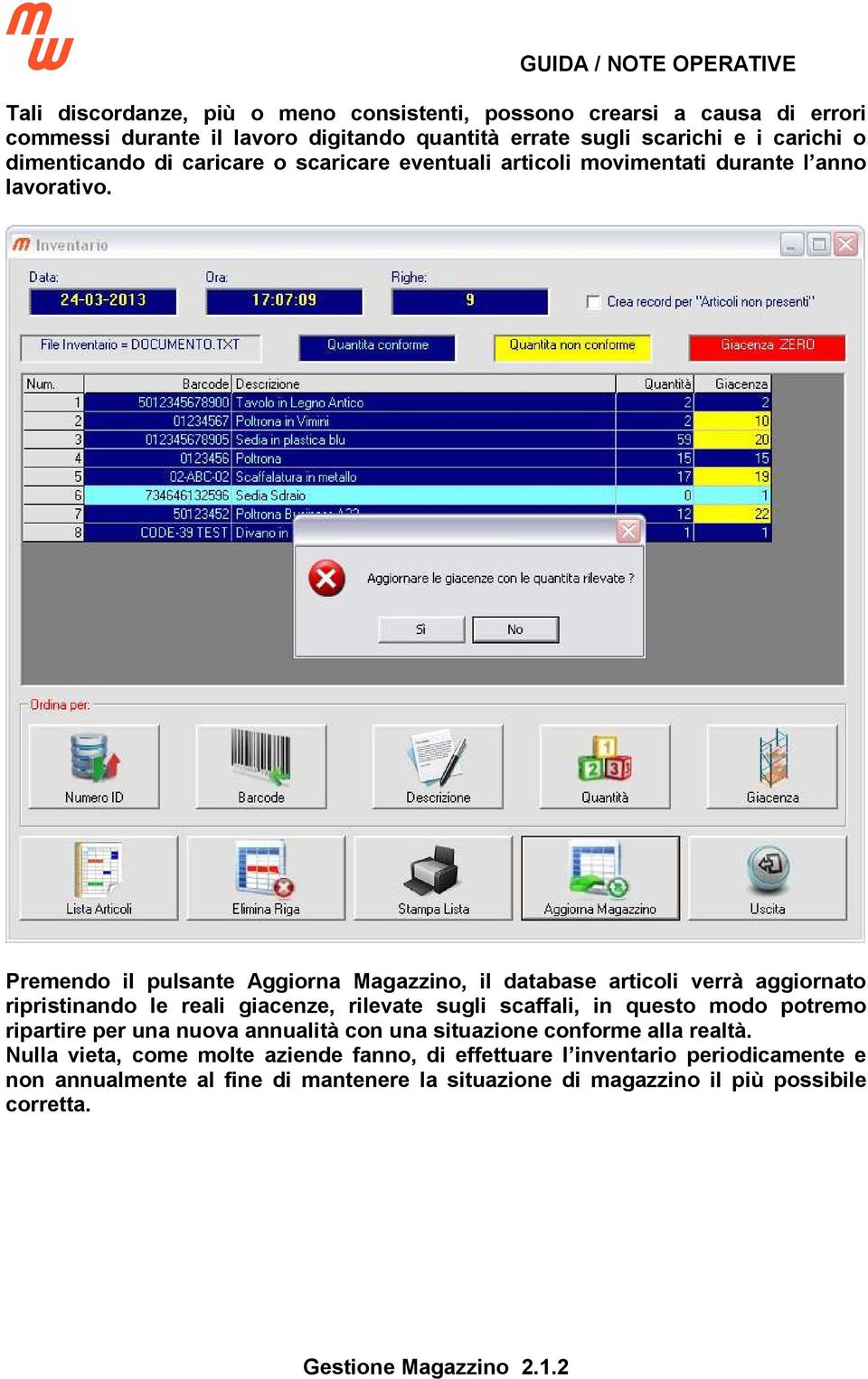 Premendo il pulsante Aggiorna Magazzino, il database articoli verrà aggiornato ripristinando le reali giacenze, rilevate sugli scaffali, in questo modo potremo