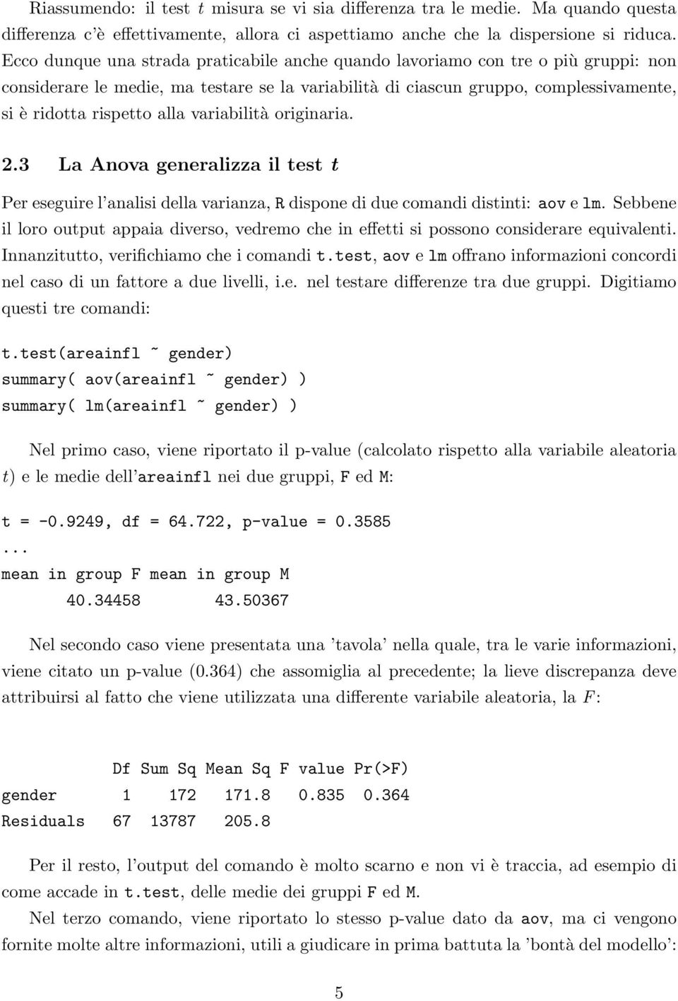 variabilità originaria. 2.3 La Anova generalizza il test t Per eseguire l analisi della varianza, R dispone di due comandi distinti: aov e lm.