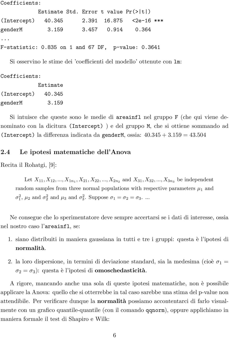 159 Si intuisce che queste sono le medie di areainfl nel gruppo F (che qui viene denominato con la dicitura (Intercept) ) e del gruppo M, che si ottiene sommando ad (Intercept) la differenza indicata