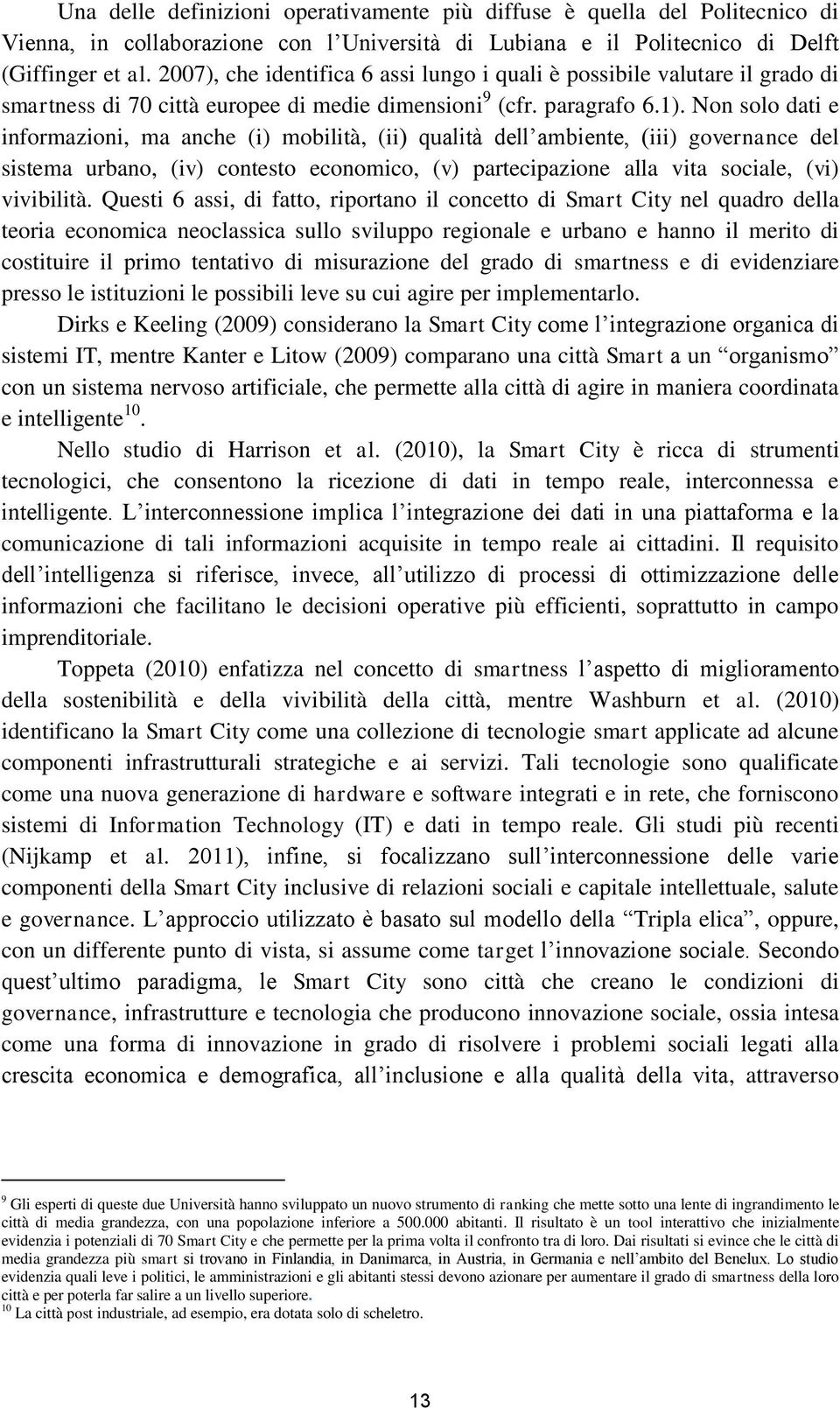 Non solo dati e informazioni, ma anche (i) mobilità, (ii) qualità dell ambiente, (iii) governance del sistema urbano, (iv) contesto economico, (v) partecipazione alla vita sociale, (vi) vivibilità.