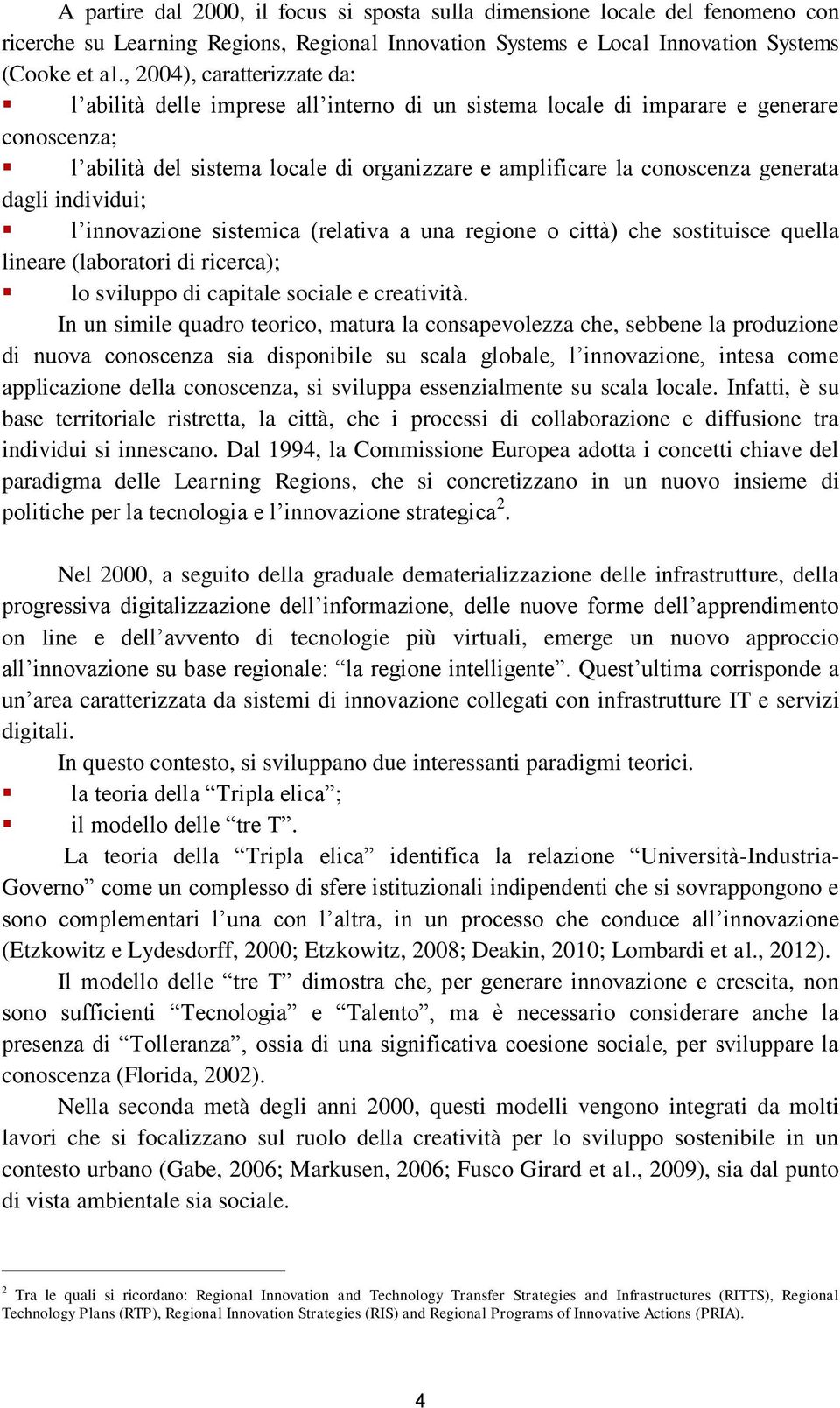 generata dagli individui; l innovazione sistemica (relativa a una regione o città) che sostituisce quella lineare (laboratori di ricerca); lo sviluppo di capitale sociale e creatività.