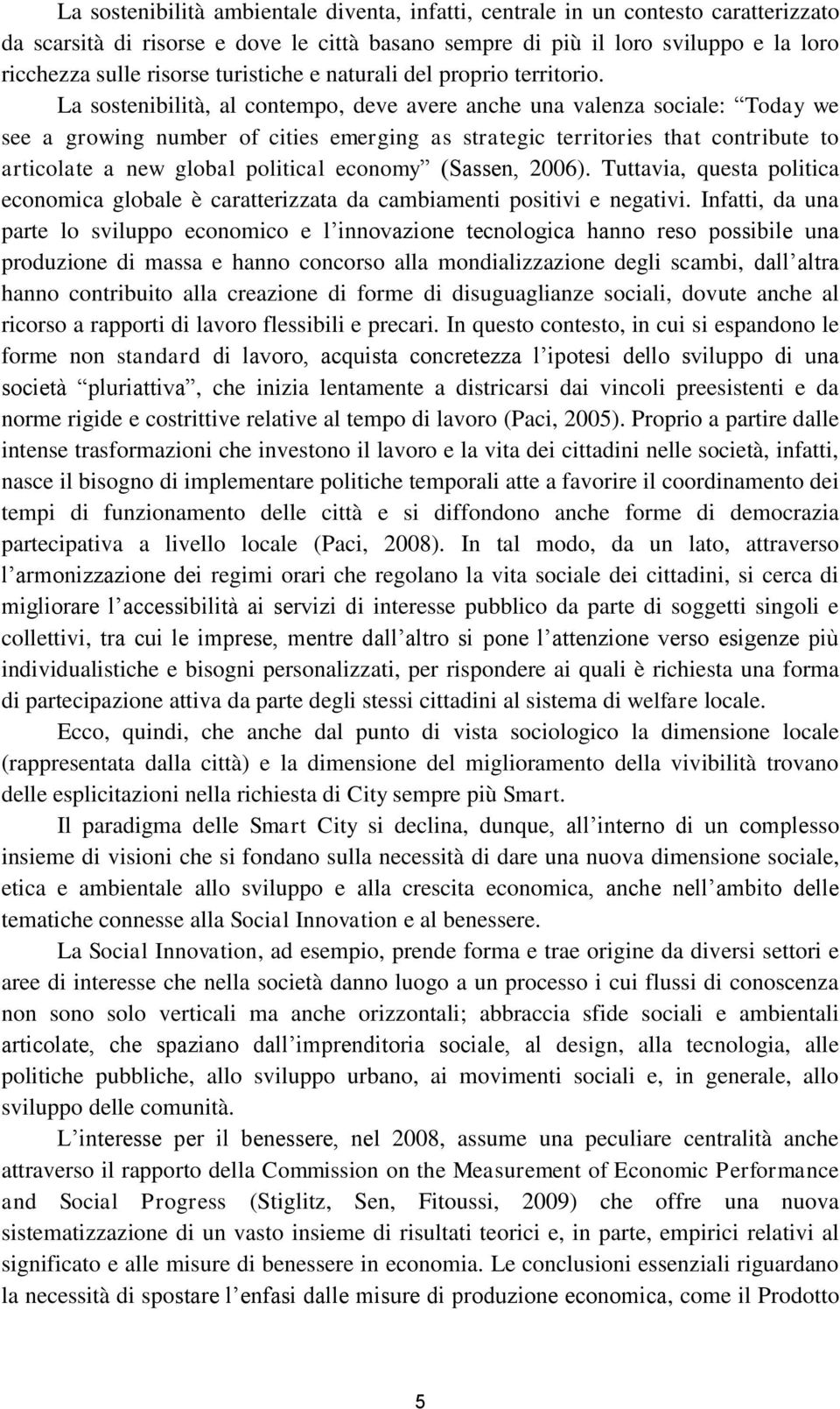 La sostenibilità, al contempo, deve avere anche una valenza sociale: Today we see a growing number of cities emerging as strategic territories that contribute to articolate a new global political