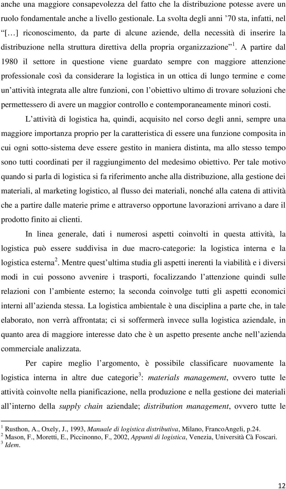 A partire dal 1980 il settore in questione viene guardato sempre con maggiore attenzione professionale così da considerare la logistica in un ottica di lungo termine e come un attività integrata alle