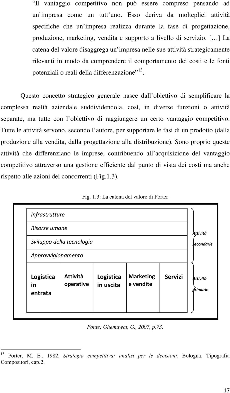 [ ] La catena del valore disaggrega un impresa nelle sue attività strategicamente rilevanti in modo da comprendere il comportamento dei costi e le fonti potenziali o reali della differenzazione 13.