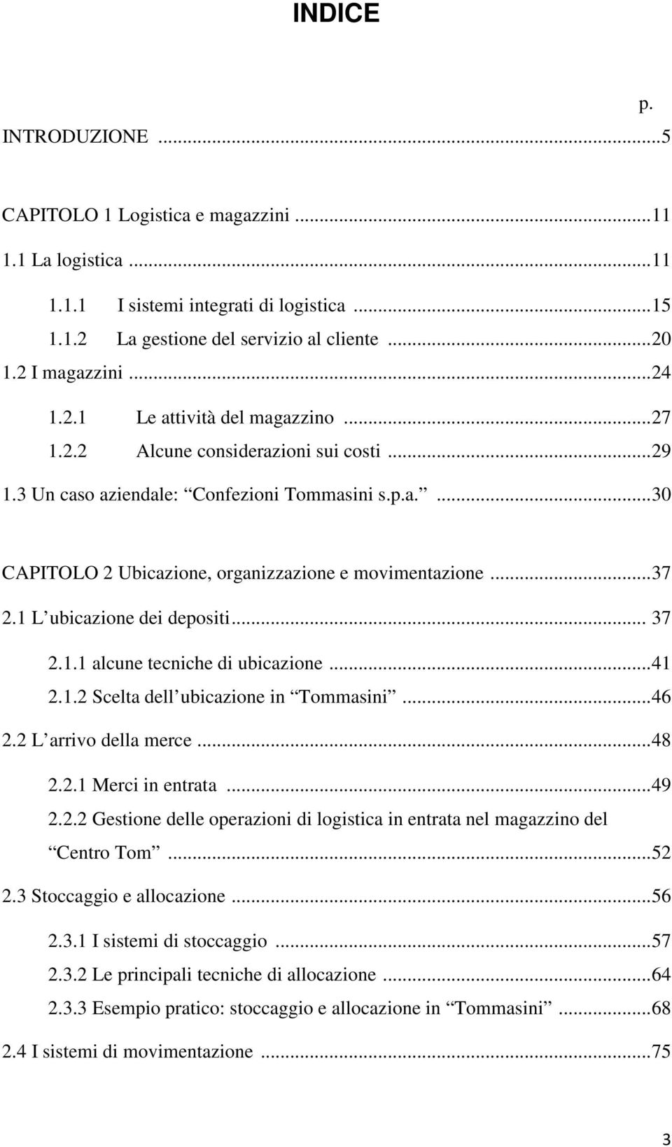 .. 37 2.1 L ubicazione dei depositi... 37 2.1.1 alcune tecniche di ubicazione... 41 2.1.2 Scelta dell ubicazione in Tommasini... 46 2.2 L arrivo della merce... 48 2.2.1 Merci in entrata... 49 2.2.2 Gestione delle operazioni di logistica in entrata nel magazzino del Centro Tom.