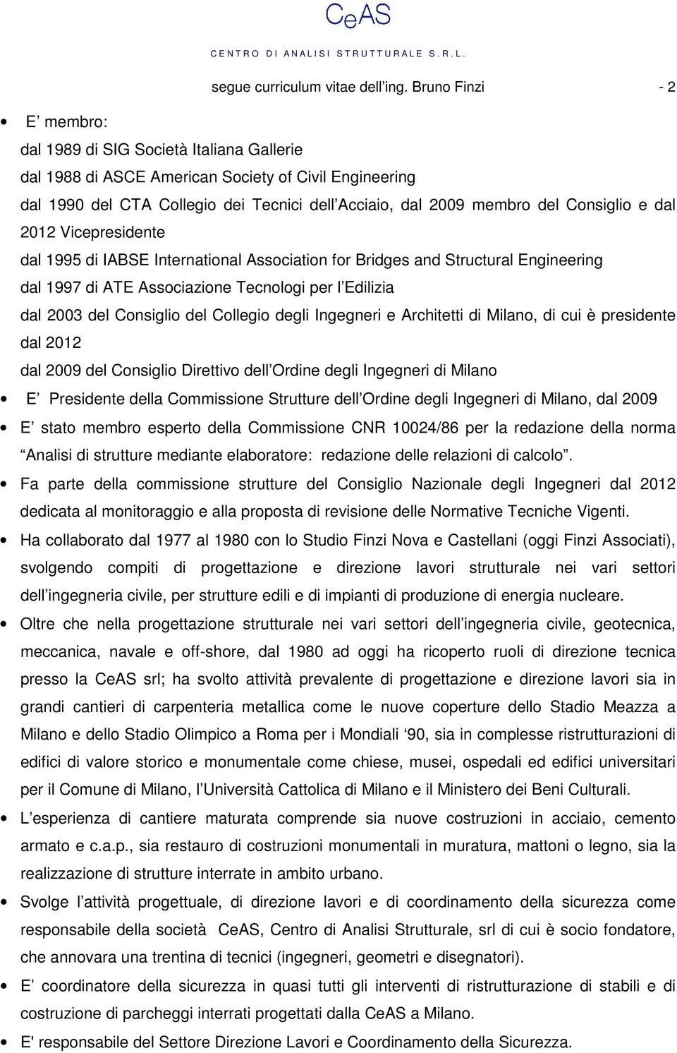 Consiglio e dal 2012 Vicepresidente dal 1995 di IABSE International Association for Bridges and Structural Engineering dal 1997 di ATE Associazione Tecnologi per l Edilizia dal 2003 del Consiglio del