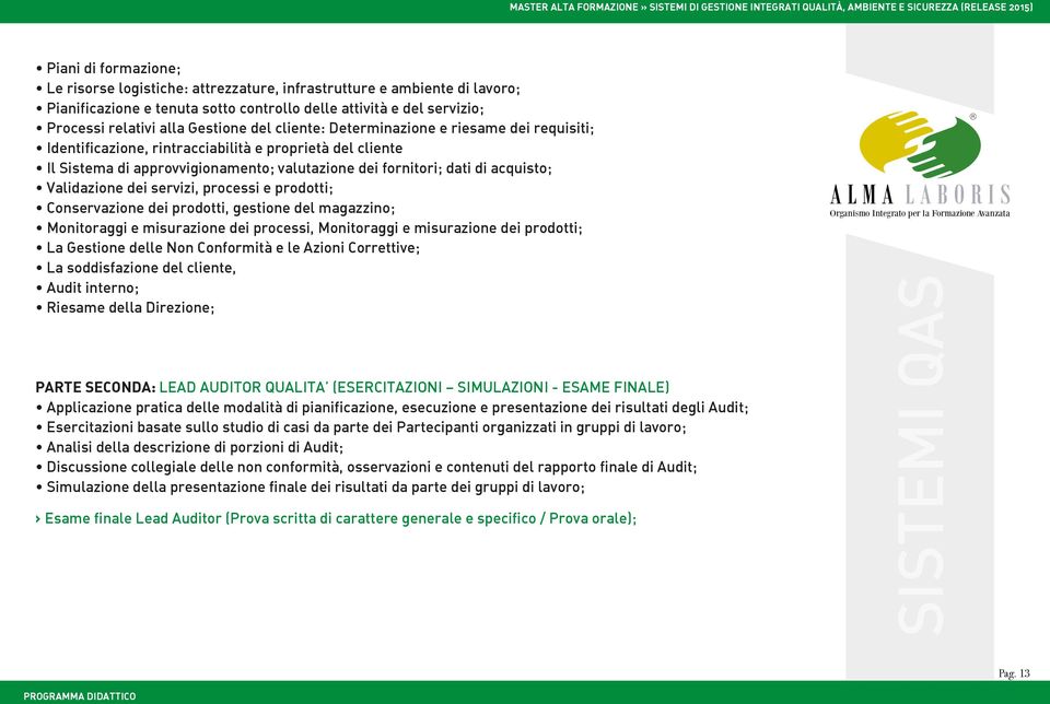 Validazione dei servizi, processi e prodotti; Conservazione dei prodotti, gestione del magazzino; Monitoraggi e misurazione dei processi, Monitoraggi e misurazione dei prodotti; La Gestione delle Non