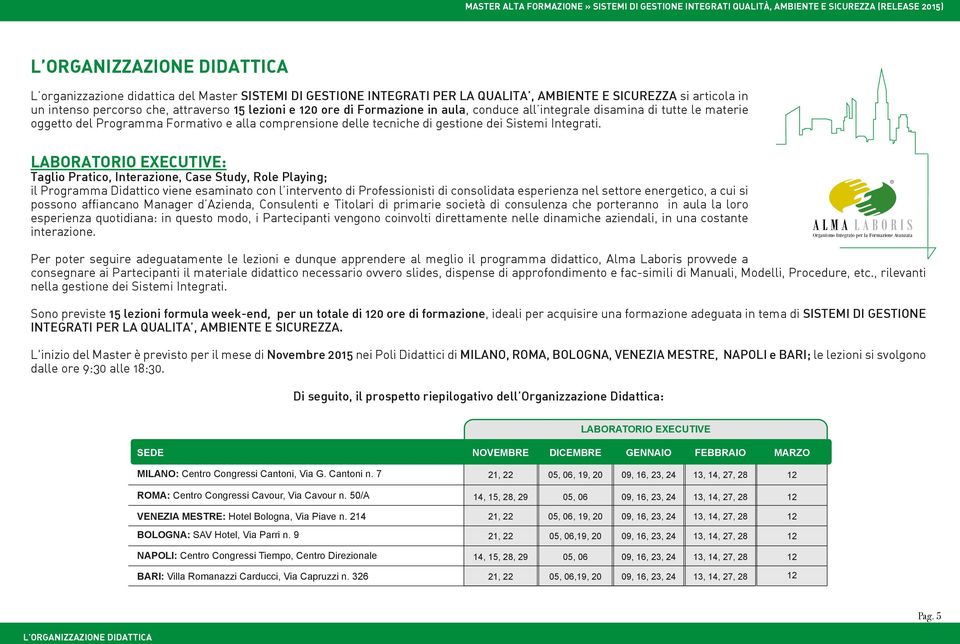 LABORATORIO EXECUTIVE: Taglio Pratico, Interazione, Case Study, Role Playing; il Programma Didattico viene esaminato con l intervento di Professionisti di consolidata esperienza nel settore