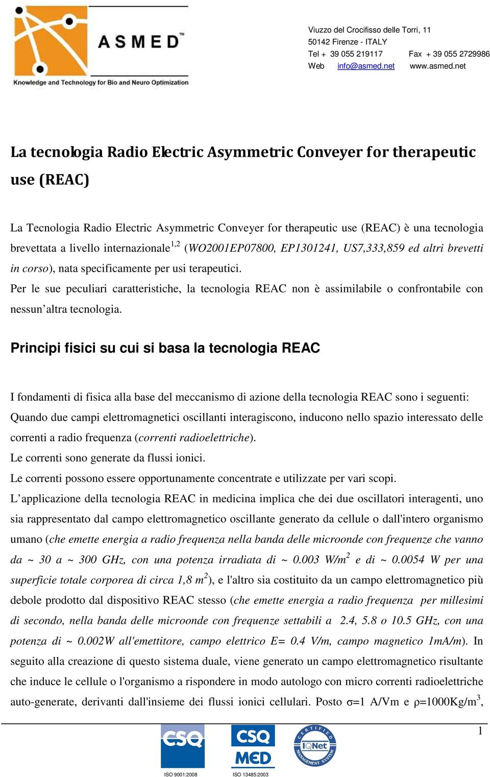 Per le sue peculiari caratteristiche, la tecnologia REAC non è assimilabile o confrontabile con nessun altra tecnologia.