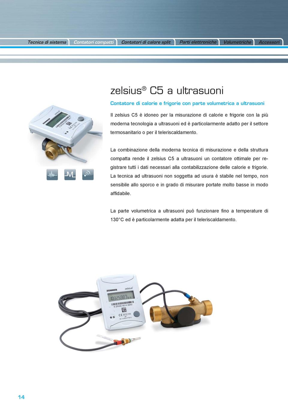 La combinazione della moderna tecnica di misurazione e della struttura compatta rende il zelsius C5 a ultrasuoni un contatore ottimale per registrare tutti i dati necessari alla contabilizzazione